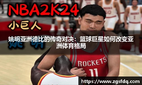 姚明亚洲德比的传奇对决：篮球巨星如何改变亚洲体育格局