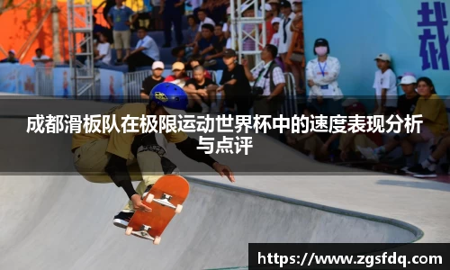 成都滑板队在极限运动世界杯中的速度表现分析与点评